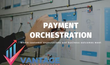 Top Companies in Payment Orchestration Platform Market | Top Key Players Growth Analysis, Statistics, Market Insights, Historical data | Research Report by Vantage Market Research